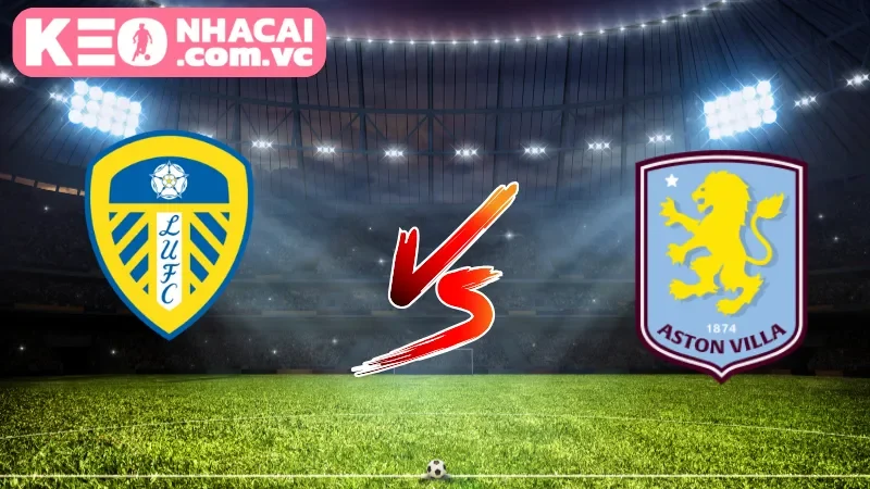 Cái nhìn tổng quan về trận cầu Leeds United vs Aston Villa